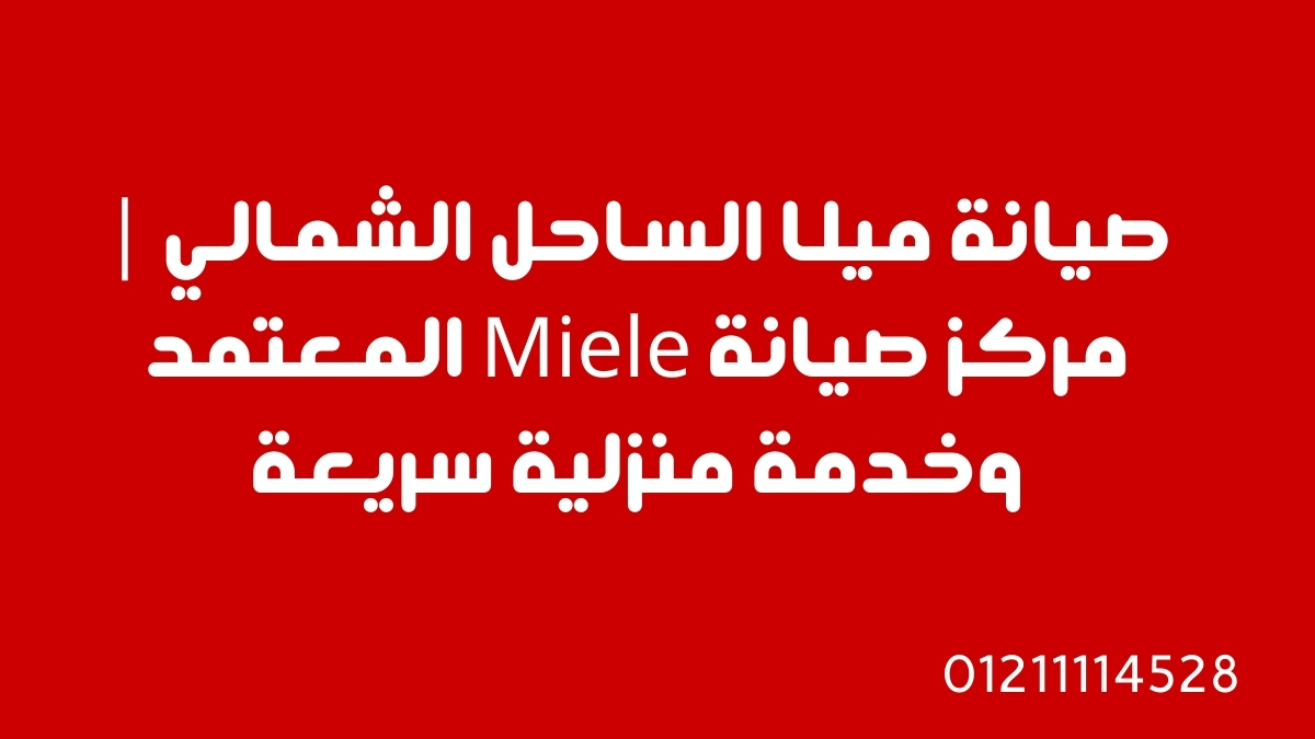 صيانة ميلا الساحل الشمالي | مركز صيانة Miele المعتمد وخدمة منزلية سريعة